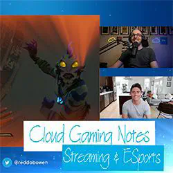 CGN6 - Cloud Gaming Notes Episode 6 - Gaming as Entertainment - Esports and Streaming